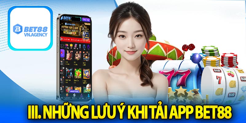 III. Những lưu ý khi tải App Bet88