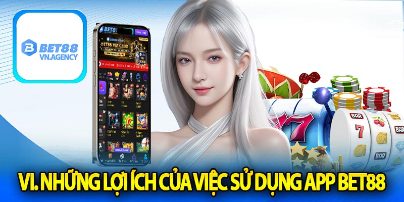 VI. Những lợi ích của việc sử dụng App Bet88