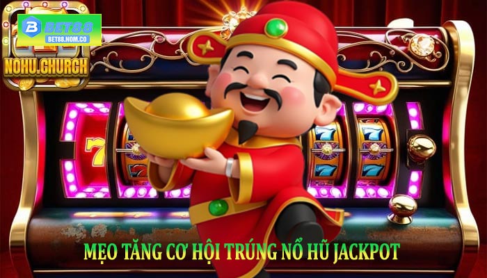 Mẹo tăng cơ hội trúng Nổ Hũ Jackpot