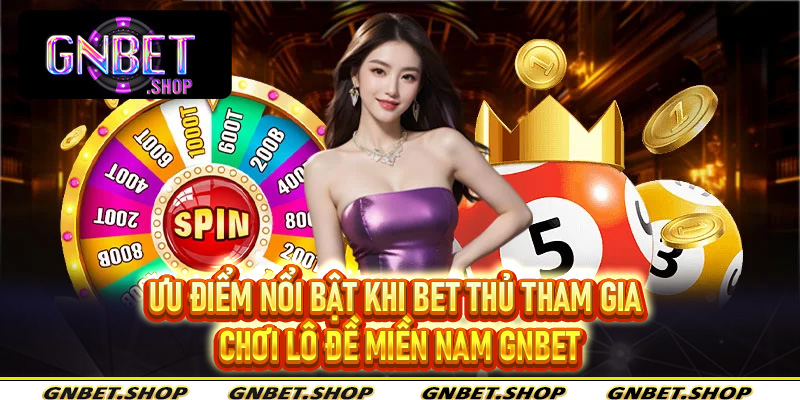 Ưu điểm nổi bật khi bet thủ tham gia chơi lô đề miền nam Gnbet